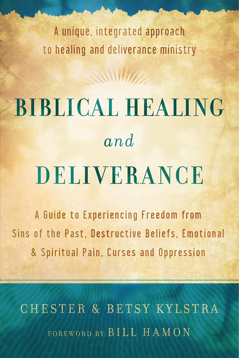 Biblical Healing and Deliverance: A Guide to Experiencing Freedom from Sins of the Past, Destructive Beliefs, Emotional Spiritual Pain, Curses Oppression