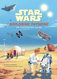 Star Wars: Exploring Tatooine: An Illustrated Guide (star Wars Books, Star Wars Art, For Kids Ages 4-8)