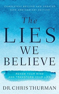 The Lies We Believe: Renew Your Mind And Transform Your Life
