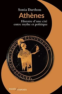 Athènes : Histoire d’une cité entre mythe et politique