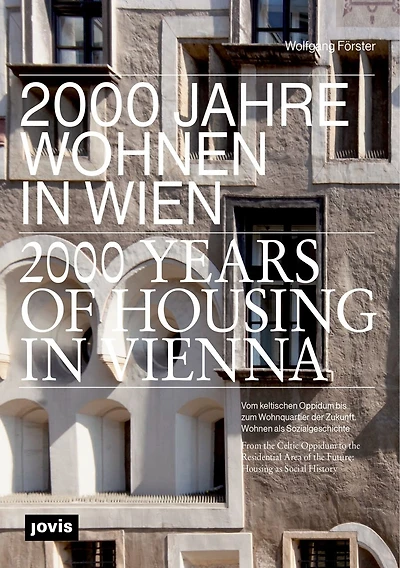 2000 Years of Housing in Vienna: From the Celtic Oppidum to the Residential Area of the Future. Housing as Social History