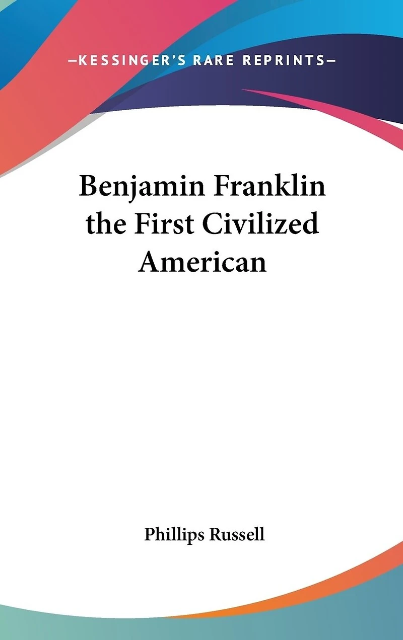 Benjamin Franklin the First Civilized American