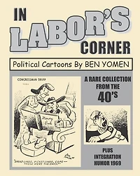 In Labor's Corner: Political Cartoons By Ben Yomen