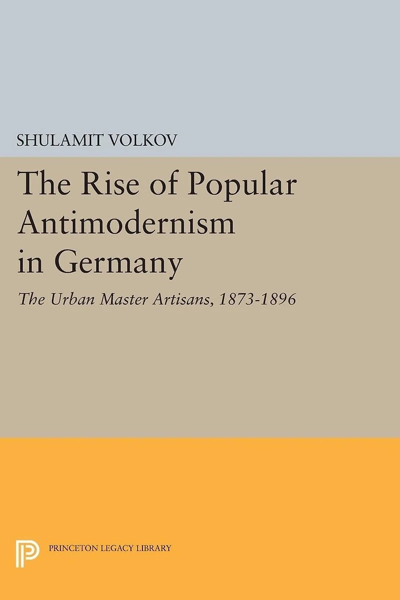 The Rise of Popular Antimodernism Germany: Urban Master Artisans, 1873-1896