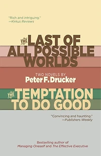 The Last Of All Possible Worlds And The Temptation To Do Good: Two Novels By Peter F. Drucker