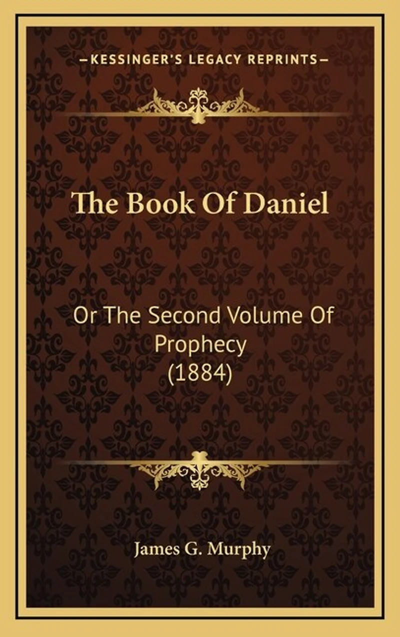 The Book Of Daniel: Or The Second Volume Of Prophecy (1884)