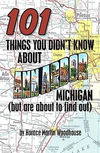 101 Things You Didn't Know About Ann Arbor, Michigan: (But Are About to Find Out)