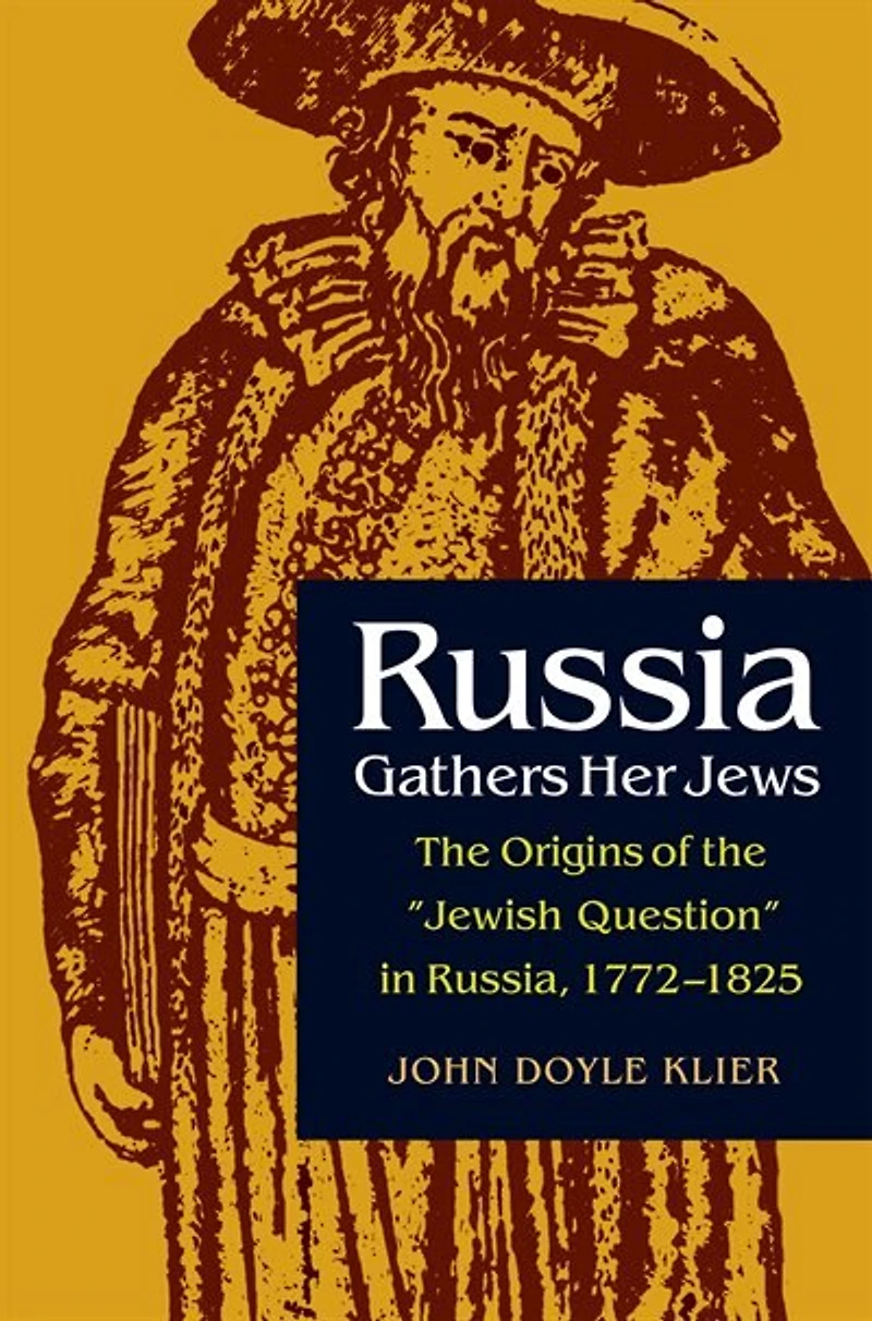 Russia Gathers Her Jews: the Origins of "Jewish Question" Russia, 1772-1825