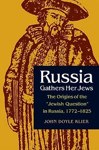 Russia Gathers Her Jews: the Origins of "Jewish Question" Russia, 1772-1825