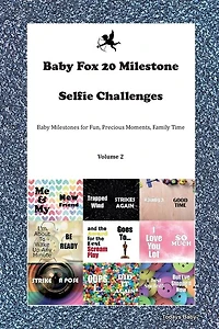 Baby Fox 20 Milestone Selfie Challenges Baby Milestones For Fun, Precious Moments, Family Time Volume 2