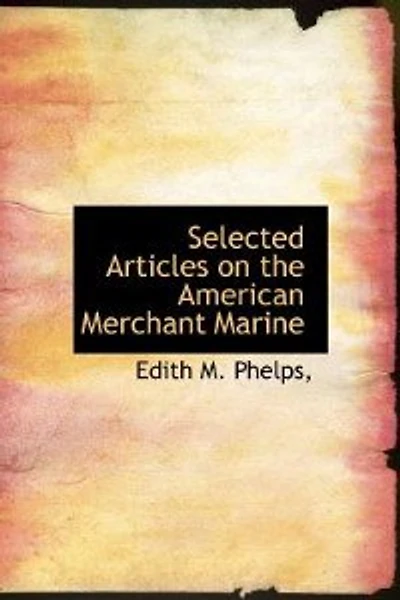 Selected Articles on the American Merchant Marine (Classic Reprint)