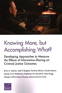 Knowing More, But Accomplishing What?: Developing Approaches To Measure The Effects Of Information-sharing On Criminal Justice Outcomes