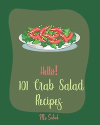 Hello! 101 Crab Salad Recipes: Best Crab Salad Cookbook Ever For Beginners [Book 1]