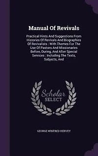 Manual of Revivals: Practical Hints and Suggestions From Histories Revivals Biographies Revivalists (Classic