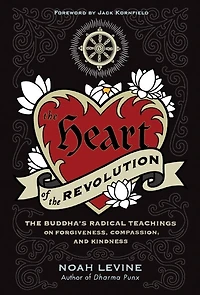 The Heart of Revolution: Buddha's Radical Teachings on Forgiveness, Compassion, and Kindness