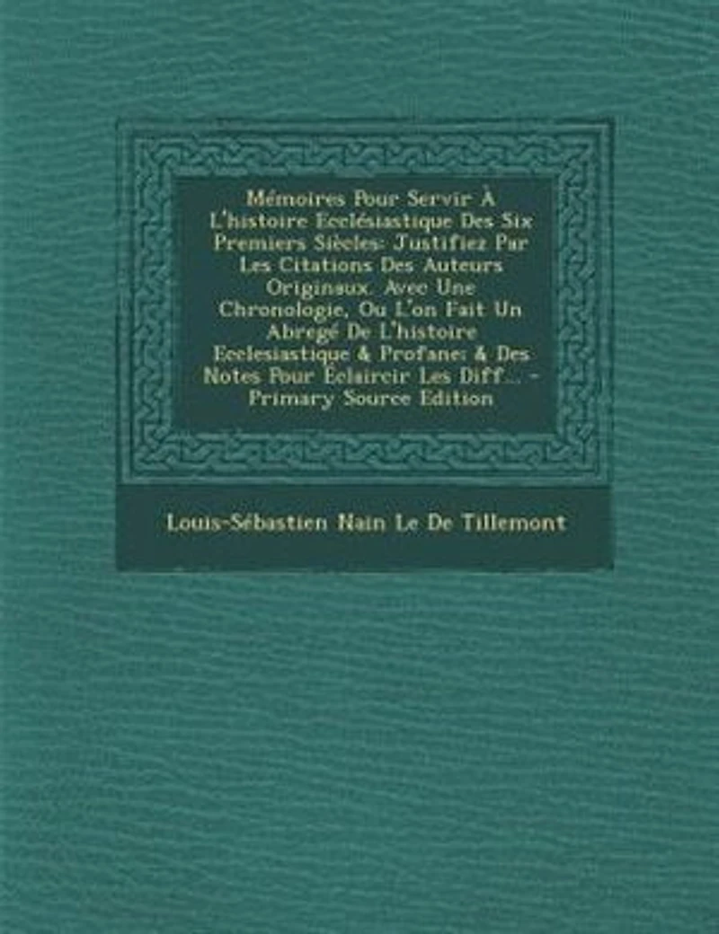 MTmoires Pour Servir + L'histoire EcclTsiastique Des Six Premiers SiFcles: Justifiez Par Les Citations Des Auteurs Originaux. Avec Une Chronologie, Ou L'on Fait Un AbregT De