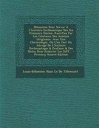 MTmoires Pour Servir + L'histoire EcclTsiastique Des Six Premiers SiFcles: Justifiez Par Les Citations Des Auteurs Originaux. Avec Une Chronologie, Ou L'on Fait Un AbregT De