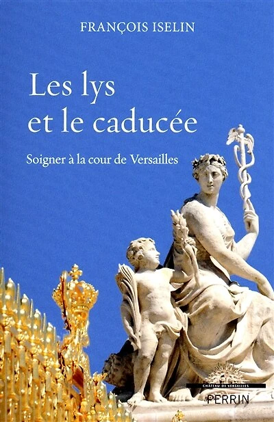 Les lys et le caducée: Soigner à la cour de Versailles