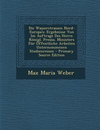 Die Wasserstrassen Nord-Europa's: Ergebnisse Von Im Auftrage Des Herrn Königl. Preuss. Ministers Für Öffentliche Arbeiten Unternommen