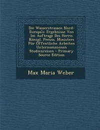 Die Wasserstrassen Nord-Europa's: Ergebnisse Von Im Auftrage Des Herrn Königl. Preuss. Ministers Für Öffentliche Arbeiten Unternommen