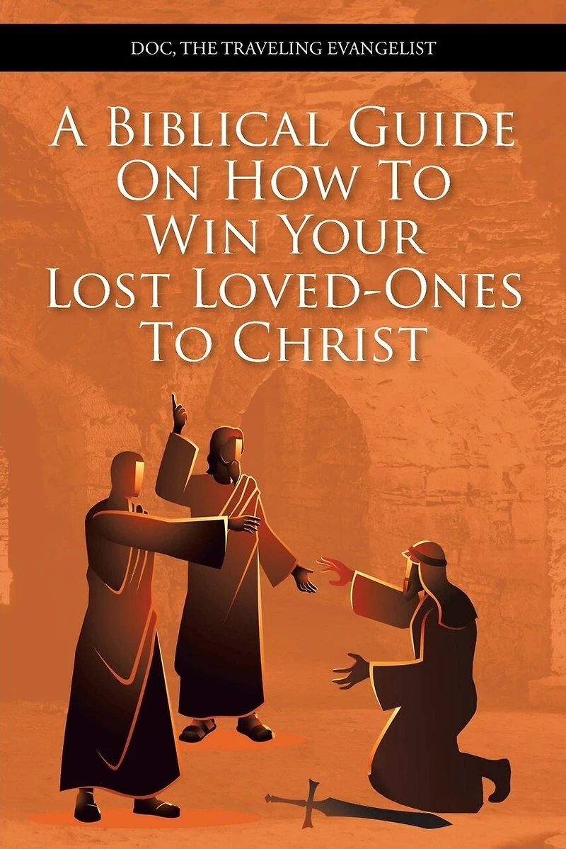A Biblical Guide on How to Win Your Lost Loved-Ones Christ