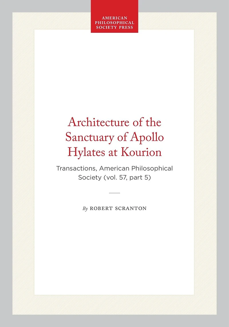 Architecture of the Sanctuary of Apollo Hylates at Kourion: Transactions, American Philosophical Society (vol. 57, part 5)