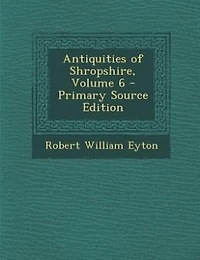 Antiquities of Shropshire; Volume 6
