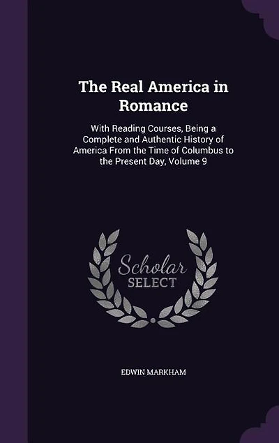 The Real America in Romance: With Reading Courses, Being a Complete and Authentic History of America From the Time of Columbus t
