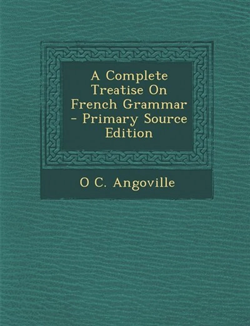 A Complete Treatise On French Grammar