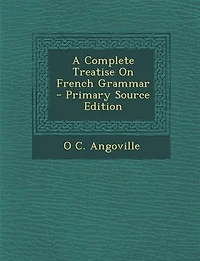 A Complete Treatise On French Grammar