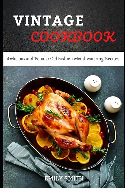 Vintage Cookbook: Delicious and Popular Old Fashion Mouthwatering Recipes