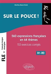 FLE (FRANÇAIS LANGUE ÉTRANGÈRE). SUR LE POUCE ! 560 EXPRESSIONS F