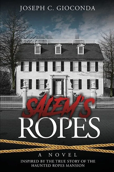 Salem's Ropes: Based On The True Story Of The Haunted Ropes Mansion