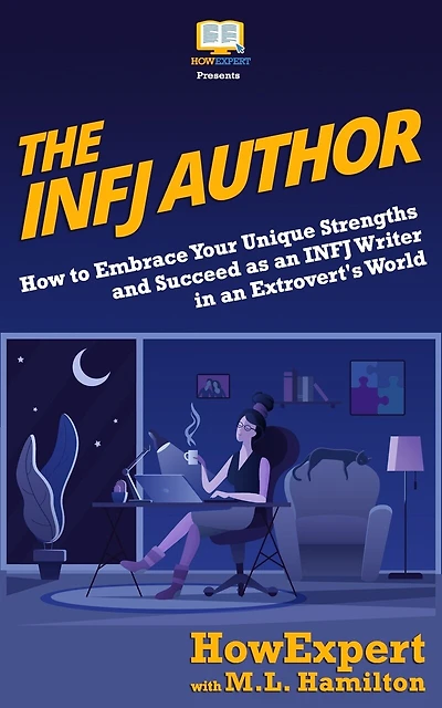 The INFJ Author: How to Embrace Your Unique Strengths and Succeed as an INFJ Writer in an Extrovert's World