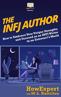 The INFJ Author: How to Embrace Your Unique Strengths and Succeed as an INFJ Writer in an Extrovert's World