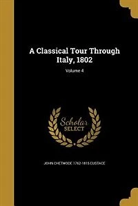 A Classical Tour Through Italy, 1802; Volume 4