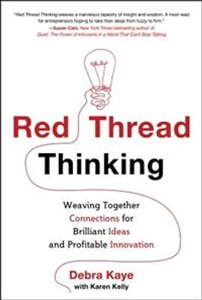 Red Thread Thinking: Weaving Together Connections for Brilliant Ideas and Profitable Innovation