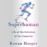 Superhuman: Life At The Extremes Of Our Capacity