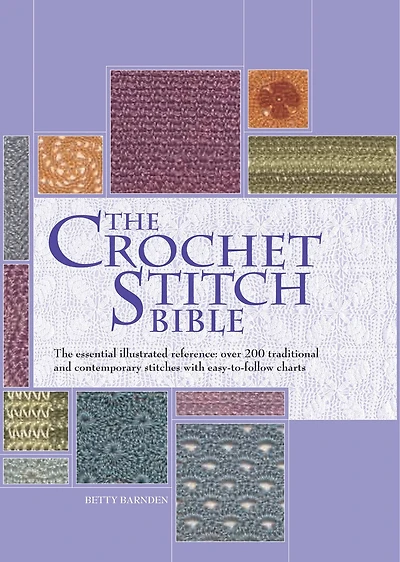 CROCHET STITCH BIBLE: The Essential Illustrated Reference Over 200 Traditional And Contemporary Stitches