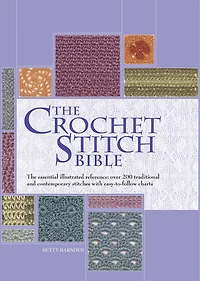 CROCHET STITCH BIBLE: The Essential Illustrated Reference Over 200 Traditional And Contemporary Stitches