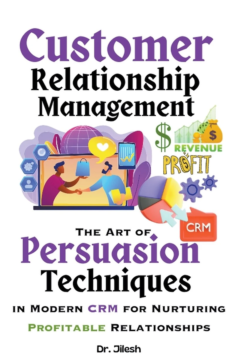 Customer Relationship Management: The Art of Persuasion Techniques in Modern CRM for Nurturing Profitable Relationships
