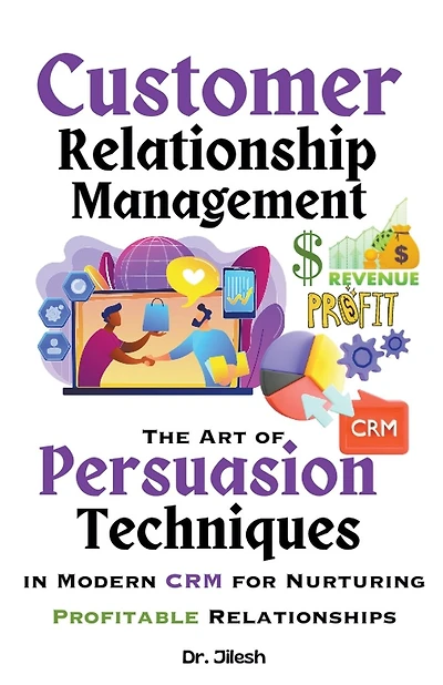 Customer Relationship Management: The Art of Persuasion Techniques in Modern CRM for Nurturing Profitable Relationships