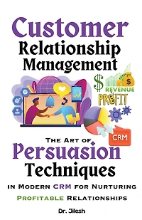 Customer Relationship Management: The Art of Persuasion Techniques in Modern CRM for Nurturing Profitable Relationships
