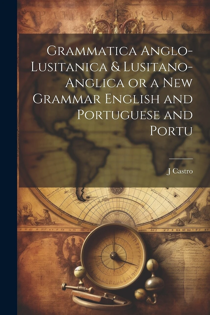 Grammatica Anglo-Lusitanica & Lusitano-Anglica or a New Grammar English and Portuguese and Portu