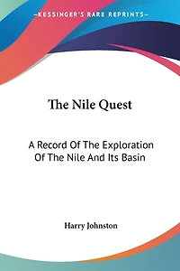 The Nile Quest: A Record Of The Exploration Of The Nile And Its Basin