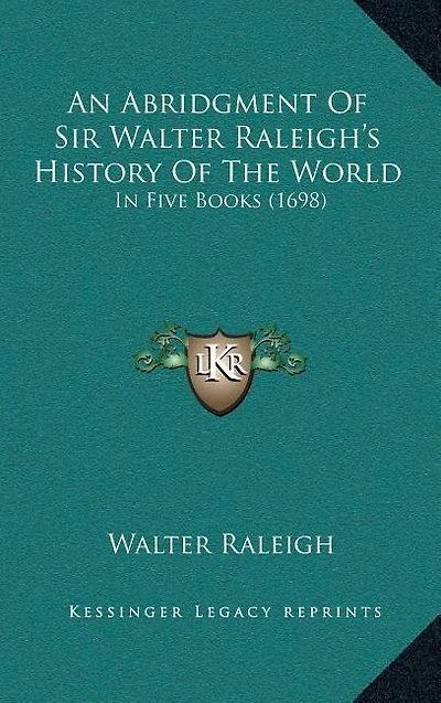 An Abridgment Of Sir Walter Raleigh's History Of The World: In Five Books (1698)