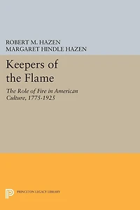 Keepers of The Flame: Role Fire American Culture, 1775-1925