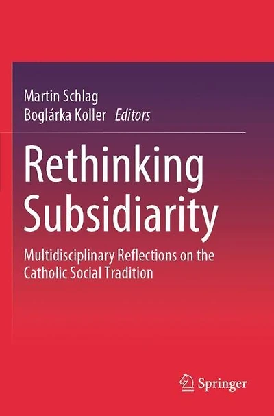Rethinking Subsidiarity: Multidisciplinary Reflections on the Catholic Social Tradition