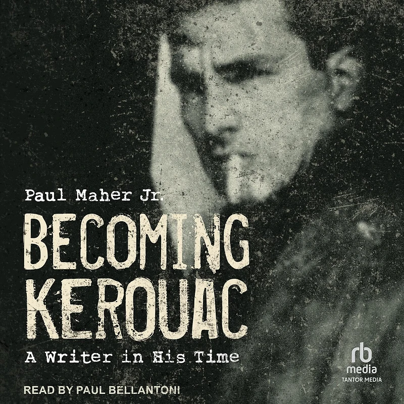 Becoming Kerouac: A Writer His Time