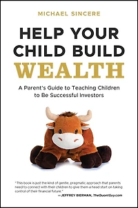 Help Your Child Build Wealth: A Parent's Guide To Teaching Children Be Successful Investors